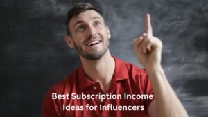 Best Subscription Income Ideas for Influencers